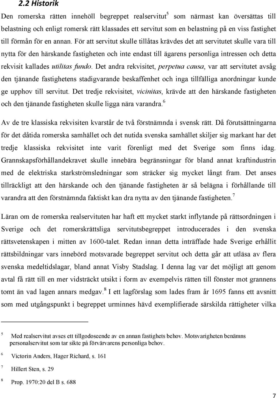 För att servitut skulle tillåtas krävdes det att servitutet skulle vara till nytta för den härskande fastigheten och inte endast till ägarens personliga intressen och detta rekvisit kallades utilitas