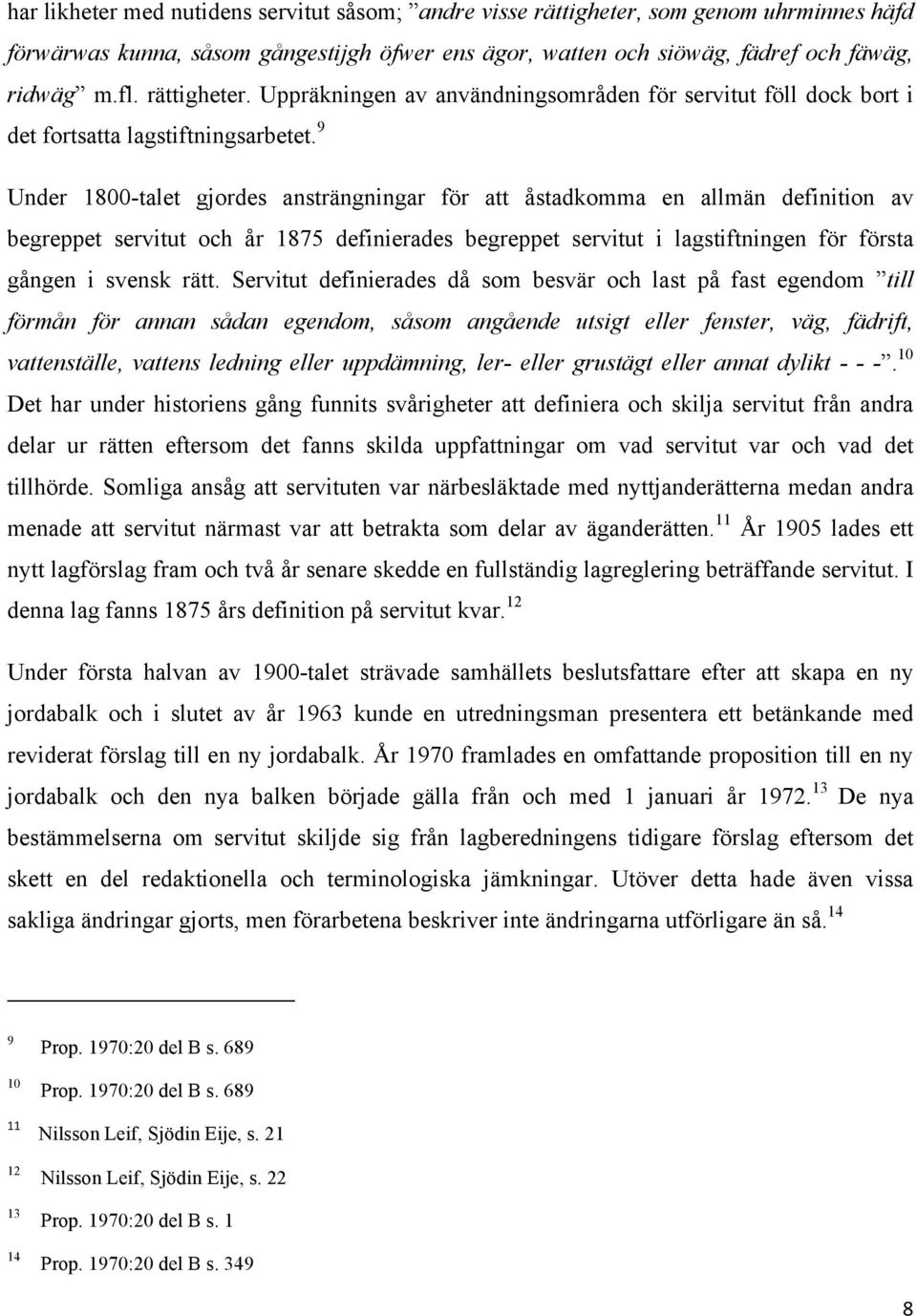 9 Under 1800-talet gjordes ansträngningar för att åstadkomma en allmän definition av begreppet servitut och år 1875 definierades begreppet servitut i lagstiftningen för första gången i svensk rätt.