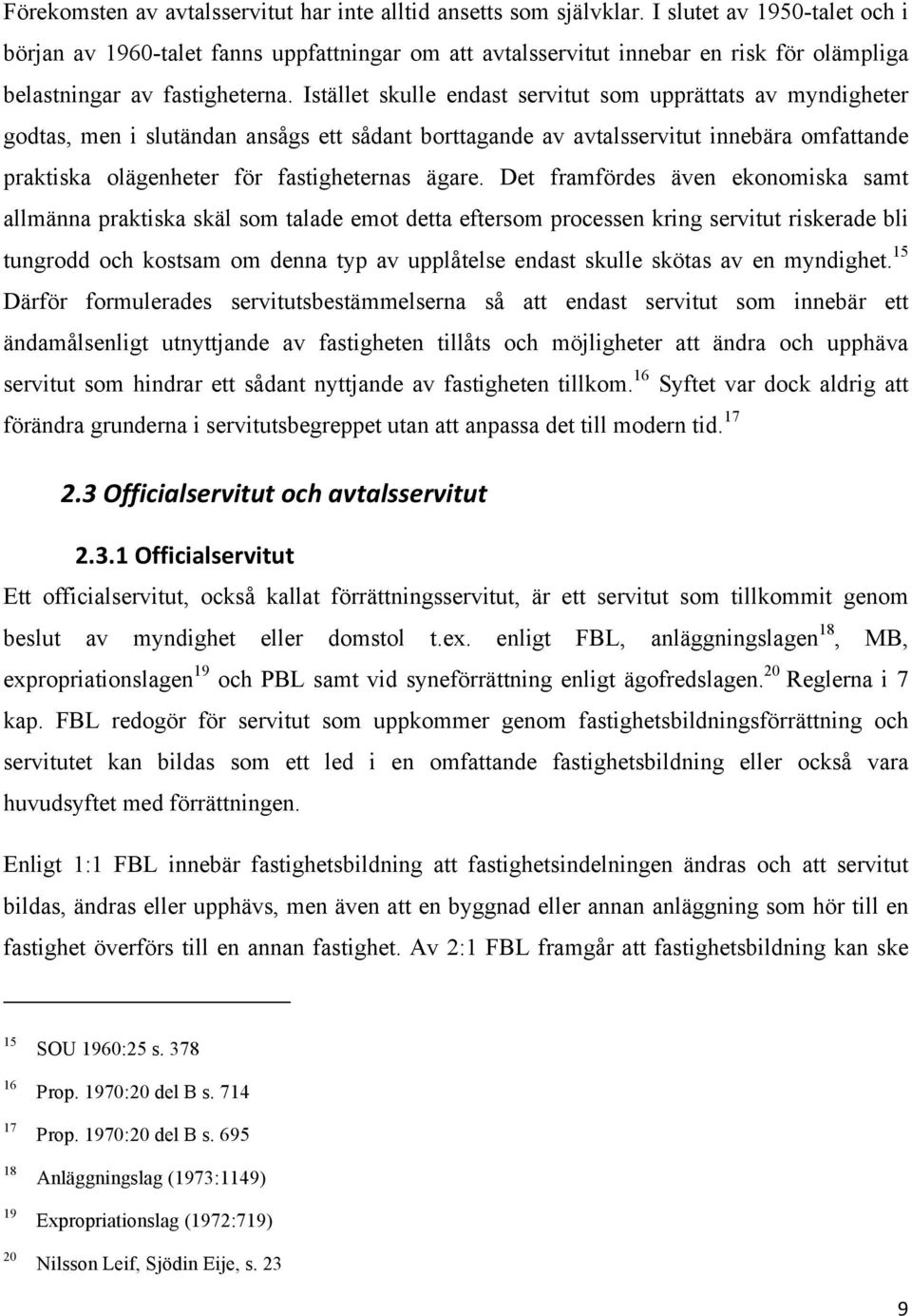 Istället skulle endast servitut som upprättats av myndigheter godtas, men i slutändan ansågs ett sådant borttagande av avtalsservitut innebära omfattande praktiska olägenheter för fastigheternas