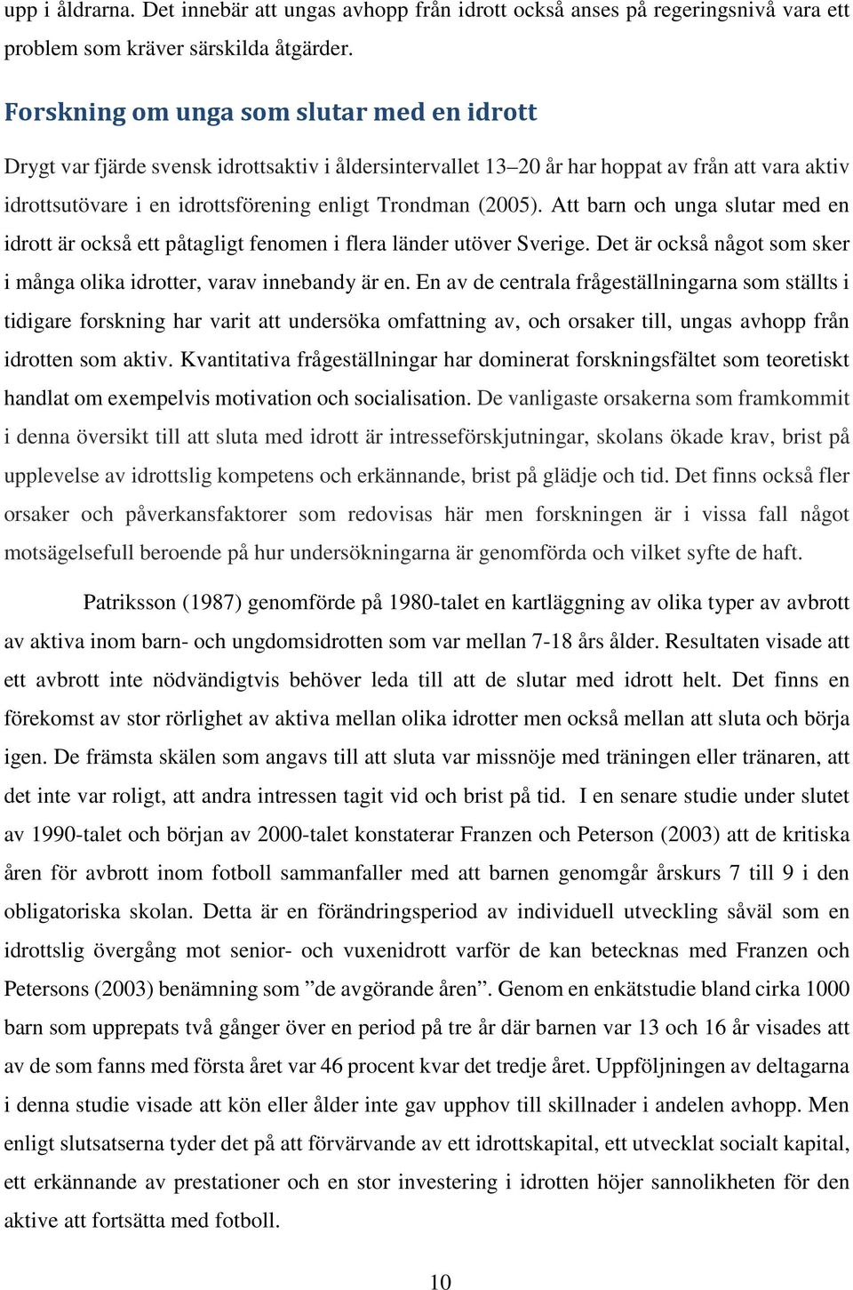 (2005). Att barn och unga slutar med en idrott är också ett påtagligt fenomen i flera länder utöver Sverige. Det är också något som sker i många olika idrotter, varav innebandy är en.