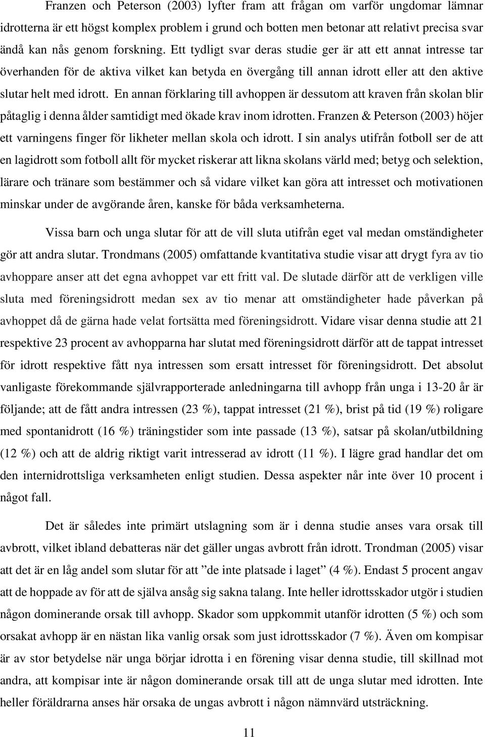 En annan förklaring till avhoppen är dessutom att kraven från skolan blir påtaglig i denna ålder samtidigt med ökade krav inom idrotten.