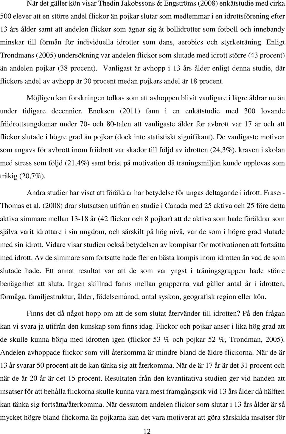 Enligt Trondmans (2005) undersökning var andelen flickor som slutade med idrott större (43 procent) än andelen pojkar (38 procent).