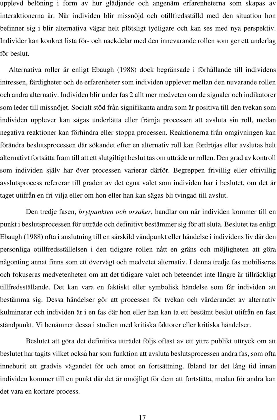 Individer kan konkret lista för- och nackdelar med den innevarande rollen som ger ett underlag för beslut.