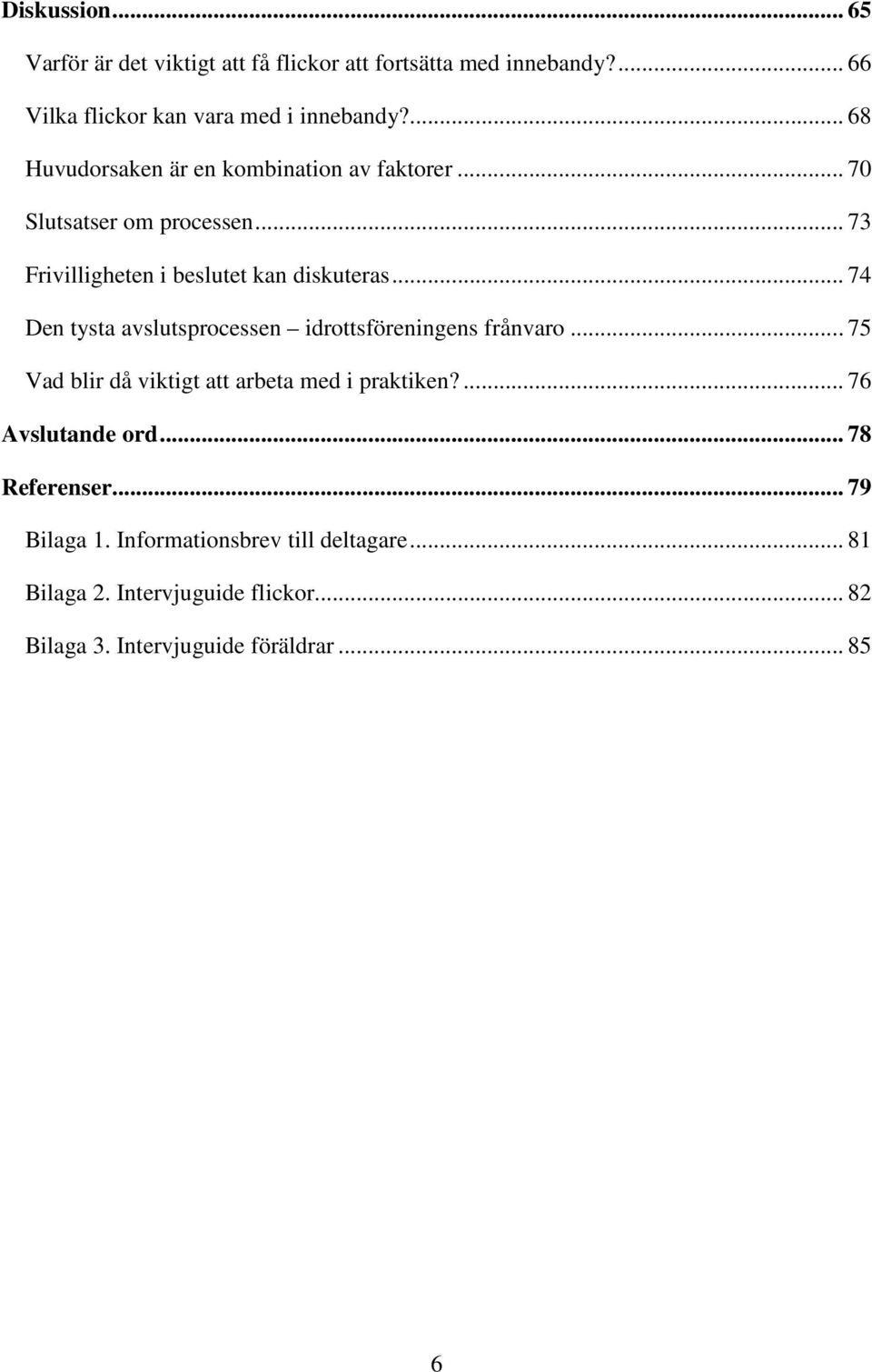 .. 74 Den tysta avslutsprocessen idrottsföreningens frånvaro... 75 Vad blir då viktigt att arbeta med i praktiken?... 76 Avslutande ord.