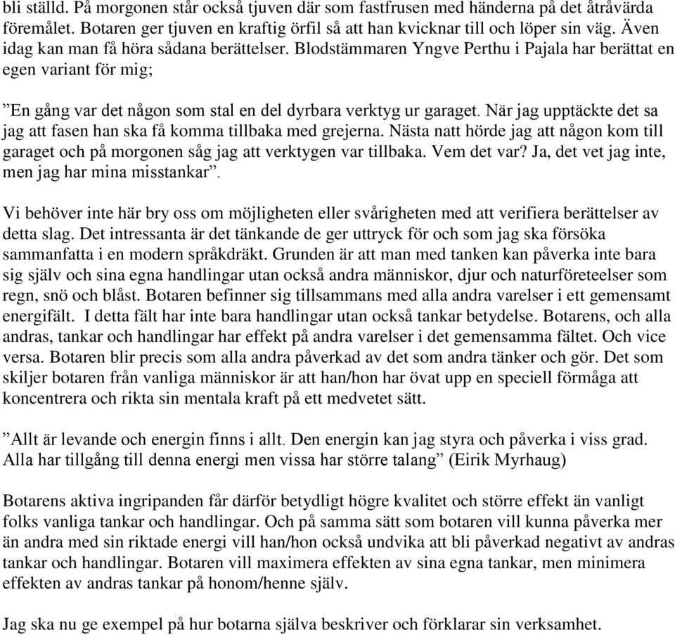 När jag upptäckte det sa jag att fasen han ska få komma tillbaka med grejerna. Nästa natt hörde jag att någon kom till garaget och på morgonen såg jag att verktygen var tillbaka. Vem det var?