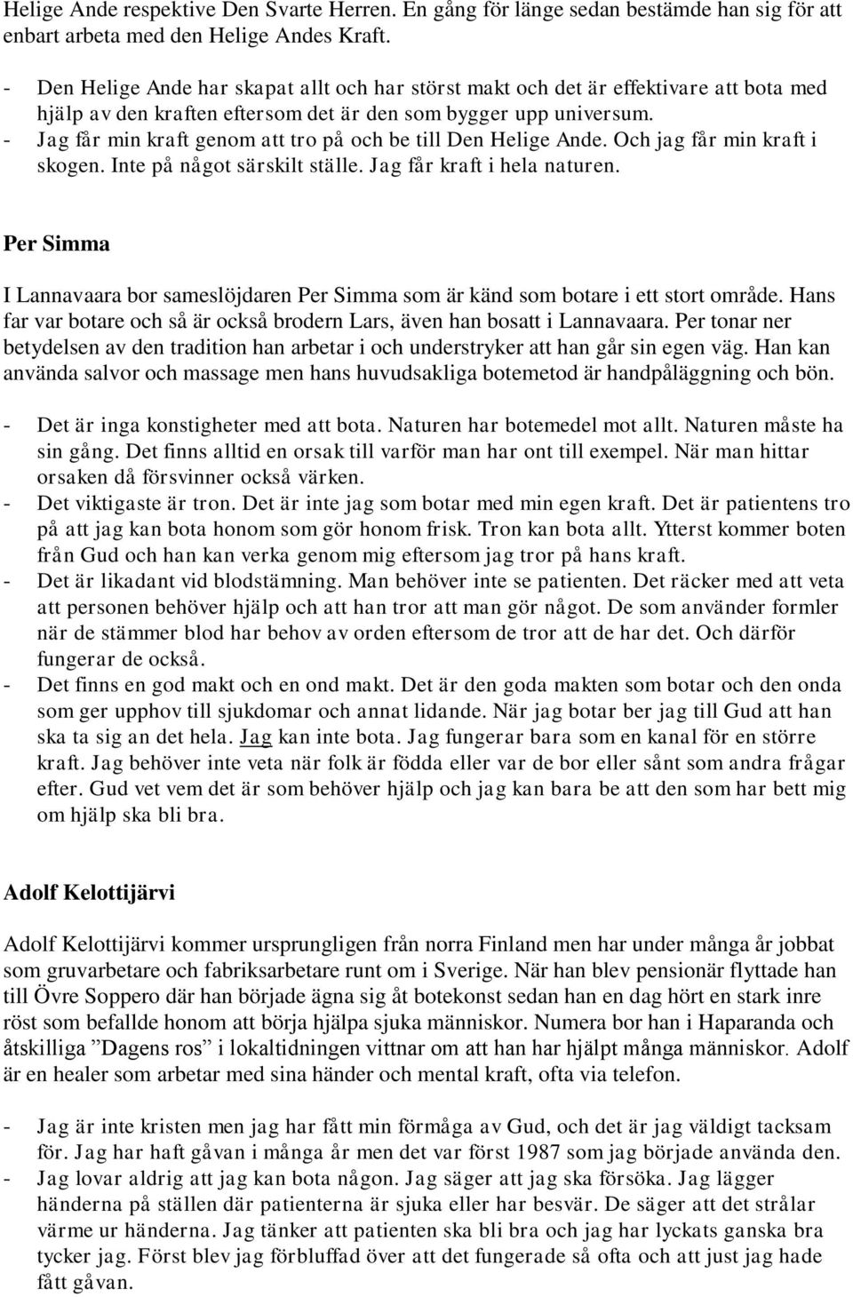 - Jag får min kraft genom att tro på och be till Den Helige Ande. Och jag får min kraft i skogen. Inte på något särskilt ställe. Jag får kraft i hela naturen.