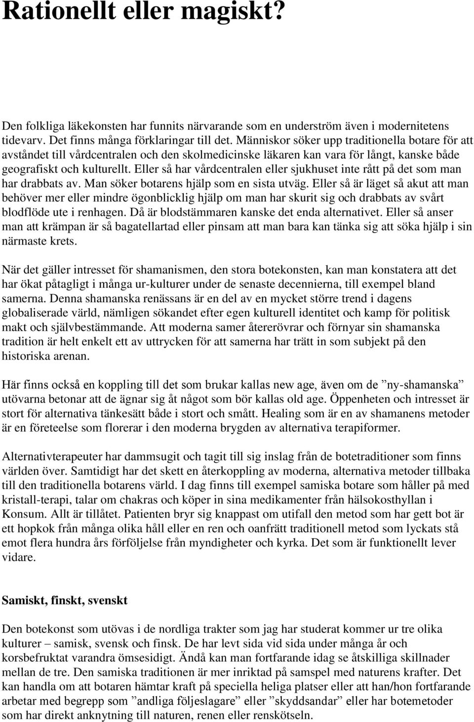 Eller så har vårdcentralen eller sjukhuset inte rått på det som man har drabbats av. Man söker botarens hjälp som en sista utväg.