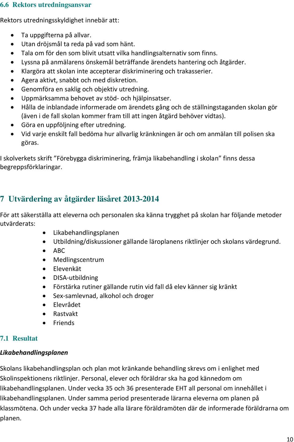 Klargöra att skolan inte accepterar diskriminering och trakasserier. Agera aktivt, snabbt och med diskretion. Genomföra en saklig och objektiv utredning.