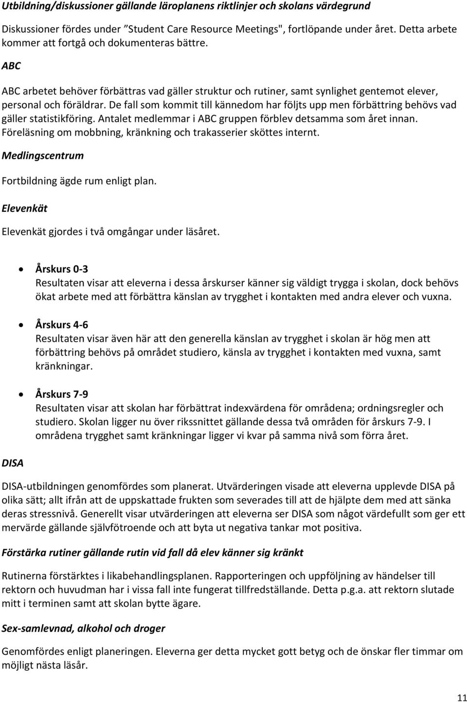 De fall som kommit till kännedom har följts upp men förbättring behövs vad gäller statistikföring. Antalet medlemmar i ABC gruppen förblev detsamma som året innan.