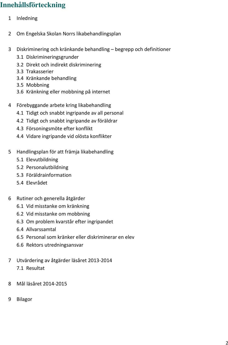 1 Tidigt och snabbt ingripande av all personal 4.2 Tidigt och snabbt ingripande av föräldrar 4.3 Försoningsmöte efter konflikt 4.