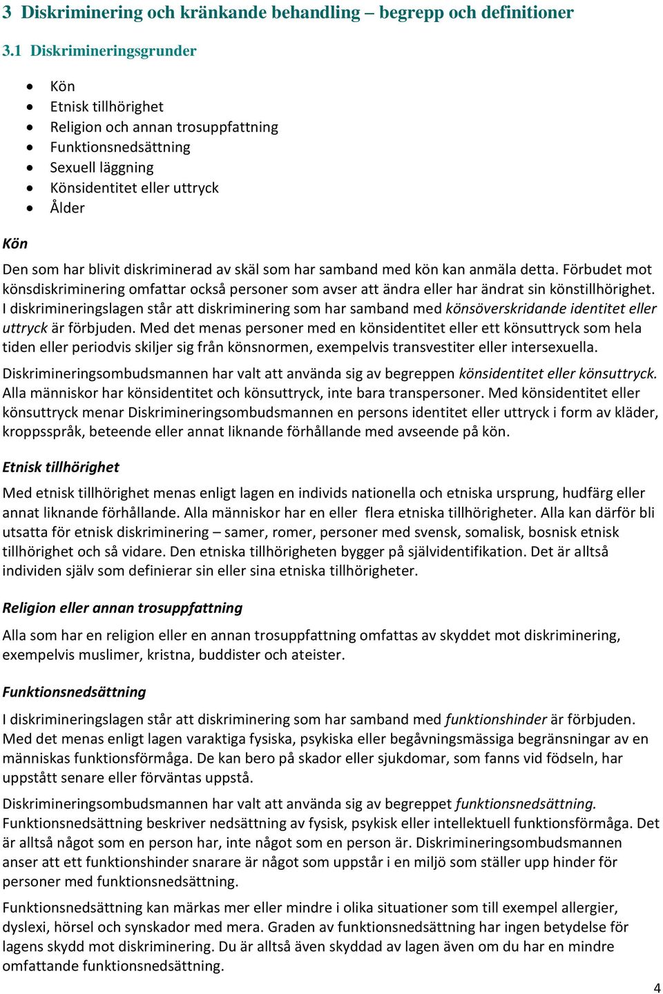 skäl som har samband med kön kan anmäla detta. Förbudet mot könsdiskriminering omfattar också personer som avser att ändra eller har ändrat sin könstillhörighet.