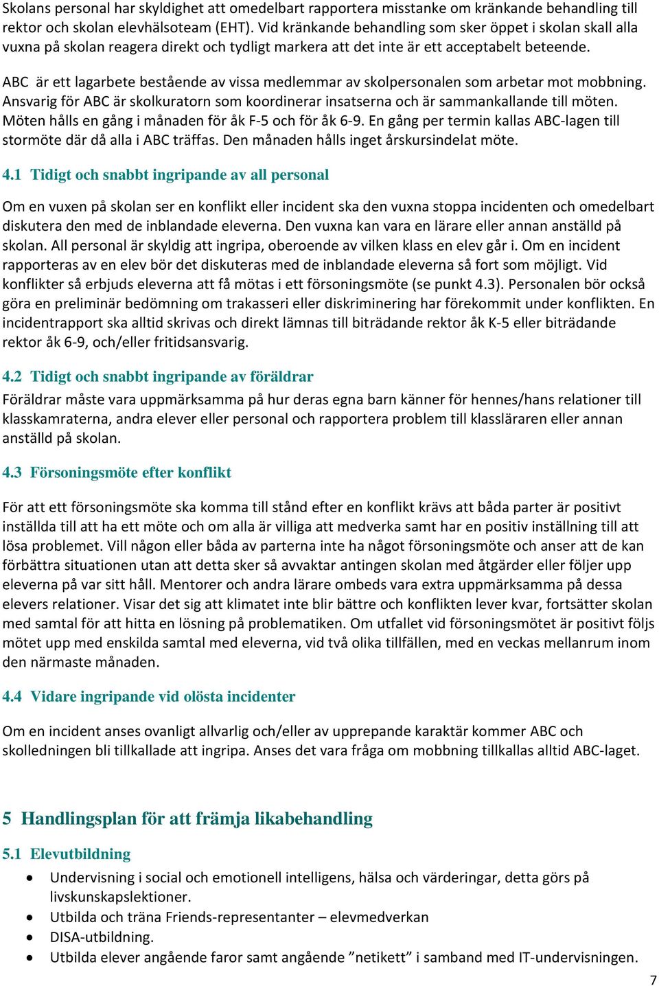 ABC är ett lagarbete bestående av vissa medlemmar av skolpersonalen som arbetar mot mobbning. Ansvarig för ABC är skolkuratorn som koordinerar insatserna och är sammankallande till möten.