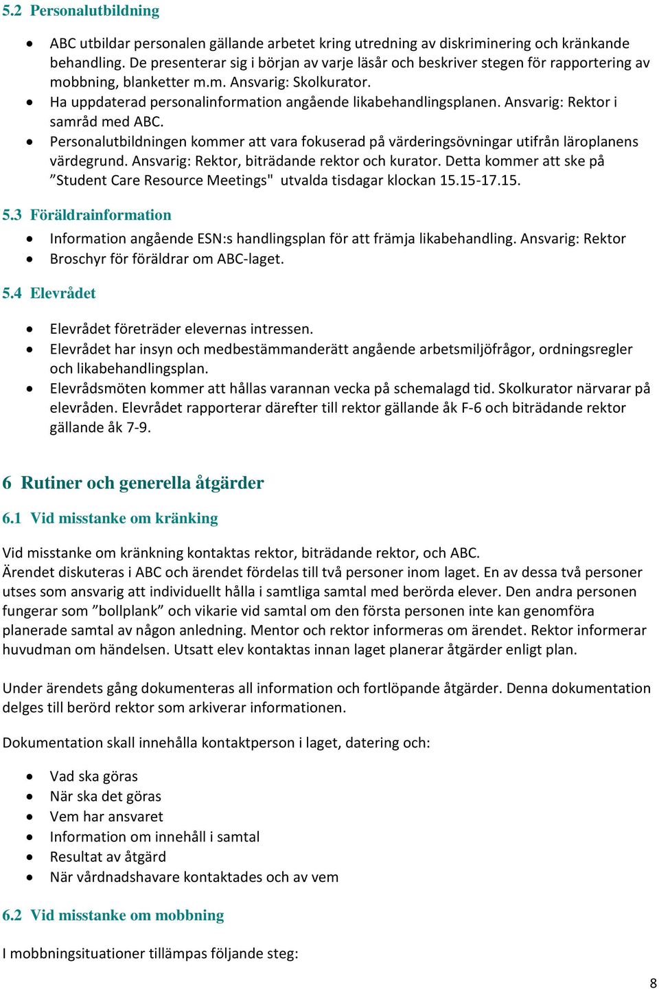 Ansvarig: Rektor i samråd med ABC. Personalutbildningen kommer att vara fokuserad på värderingsövningar utifrån läroplanens värdegrund. Ansvarig: Rektor, biträdande rektor och kurator.