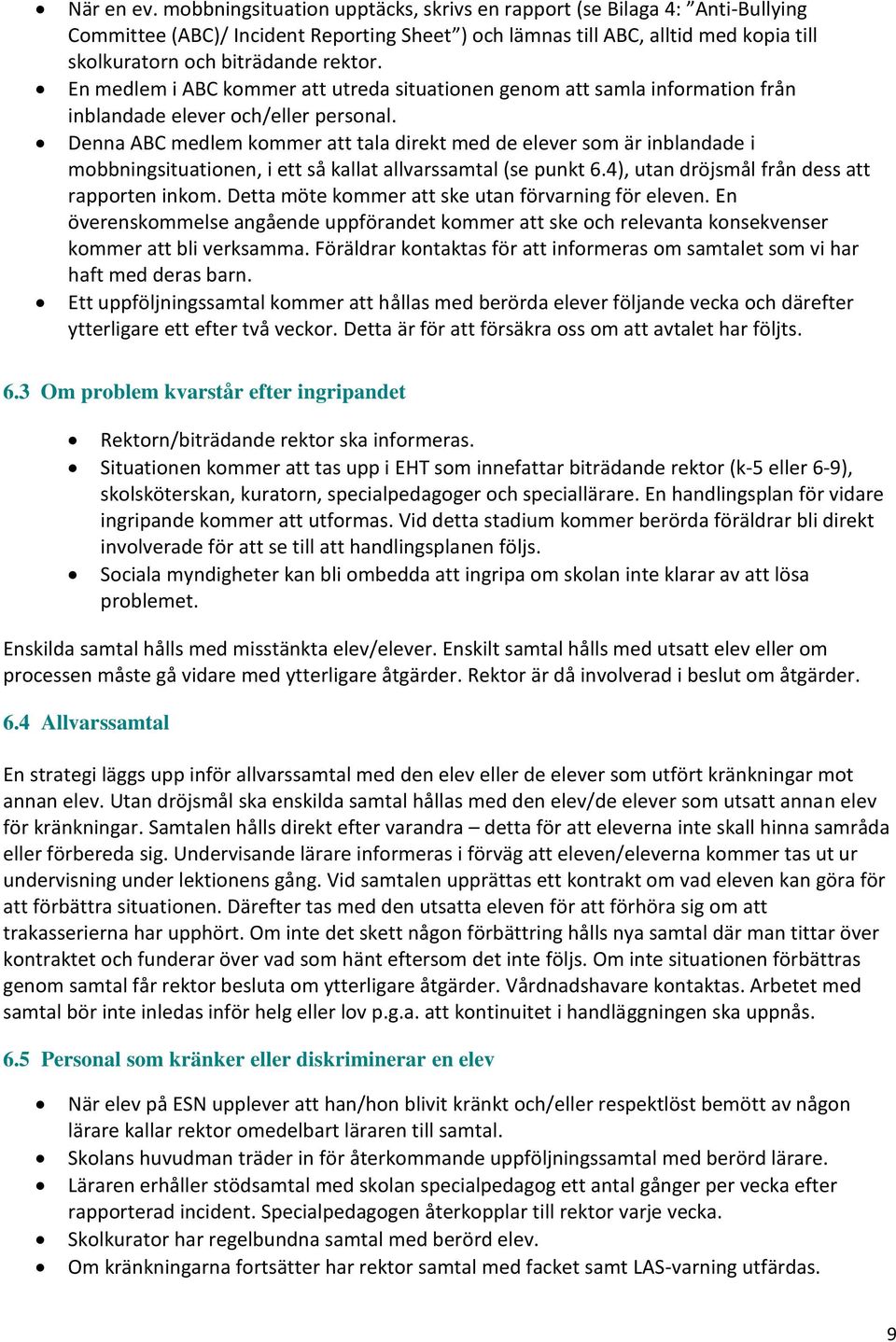 En medlem i ABC kommer att utreda situationen genom att samla information från inblandade elever och/eller personal.