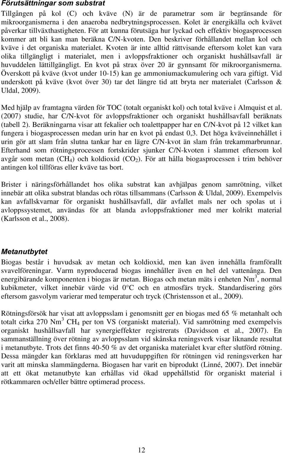 Den beskriver förhållandet mellan kol och kväve i det organiska materialet.