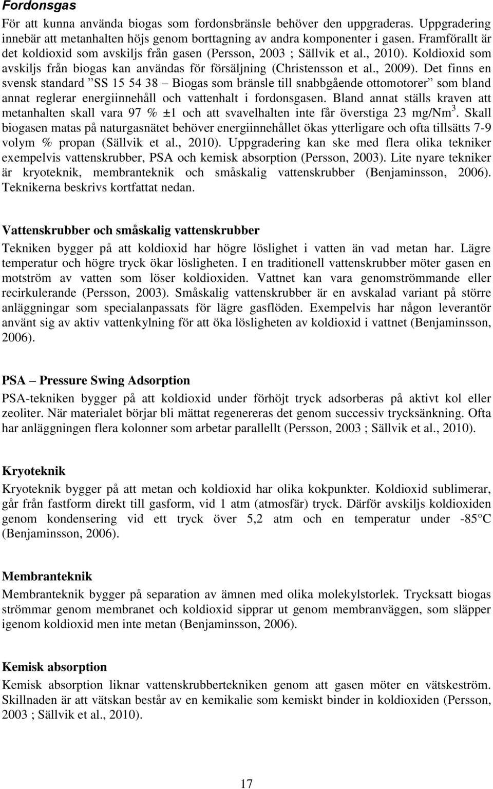 Det finns en svensk standard SS 15 54 38 Biogas som bränsle till snabbgående ottomotorer som bland annat reglerar energiinnehåll och vattenhalt i fordonsgasen.