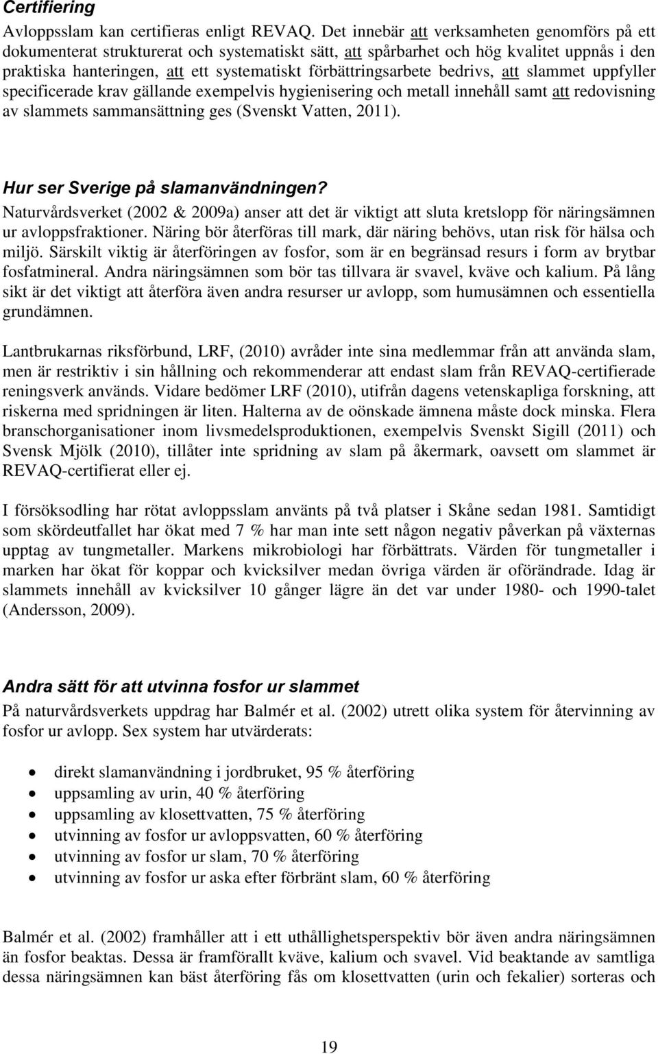 förbättringsarbete bedrivs, att slammet uppfyller specificerade krav gällande exempelvis hygienisering och metall innehåll samt att redovisning av slammets sammansättning ges (Svenskt Vatten, 2011).