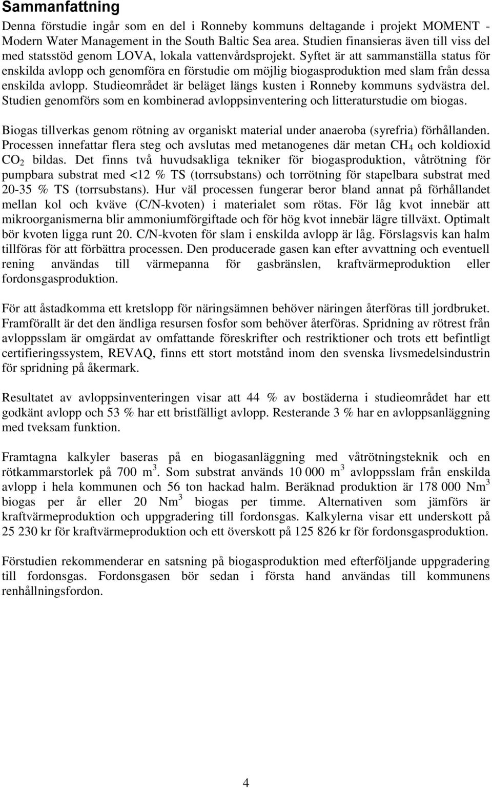 Syftet är att sammanställa status för enskilda avlopp och genomföra en förstudie om möjlig biogasproduktion med slam från dessa enskilda avlopp.