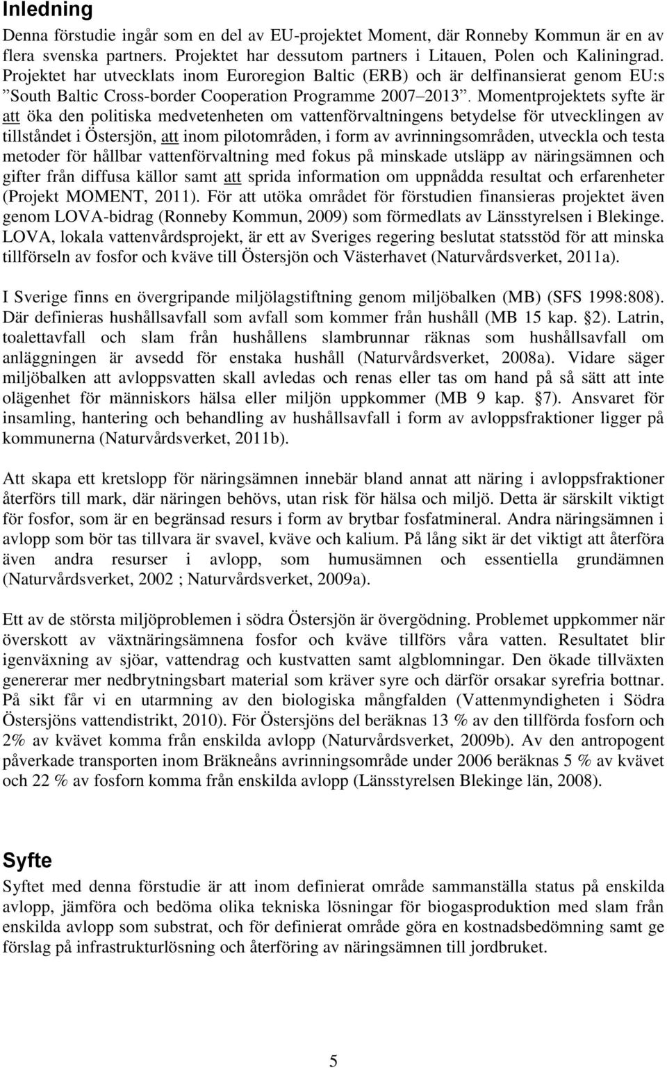 Momentprojektets syfte är att öka den politiska medvetenheten om vattenförvaltningens betydelse för utvecklingen av tillståndet i Östersjön, att inom pilotområden, i form av avrinningsområden,