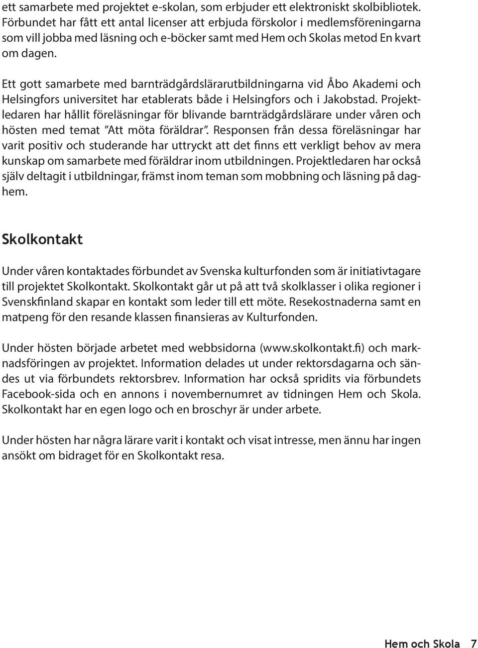 Ett gott samarbete med barnträdgårdslärarutbildningarna vid Åbo Akademi och Helsingfors universitet har etablerats både i Helsingfors och i Jakobstad.