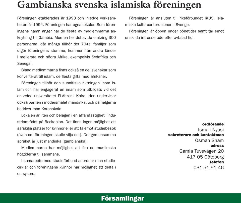 Men en hel del av de omkring 300 personerna, där många tillhör det 70-tal familjer som utgör föreningens stomme, kommer från andra länder i mellersta och södra Afrika, exempelvis Sydafrika och