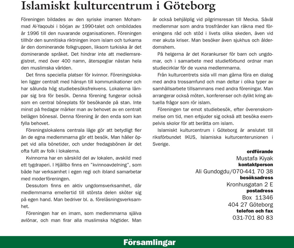 Det hindrar inte att medlemsregistret, med över 400 namn, återspeglar nästan hela den muslimska världen. Det finns speciella platser för kvinnor.