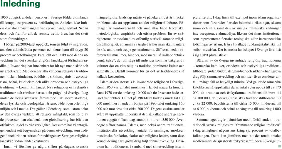 I början på 2000-talet uppgick, som en följd av migration, andelen utlandsfödda personer och deras barn till drygt 20 procent av befolkningen.