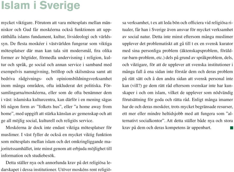 annan service i samband med exempelvis namngivning, bröllop och skilsmässa samt att bedriva rådgivnings- och opinionsbildningsverksamhet inom många områden, ofta inkluderat det politiska.