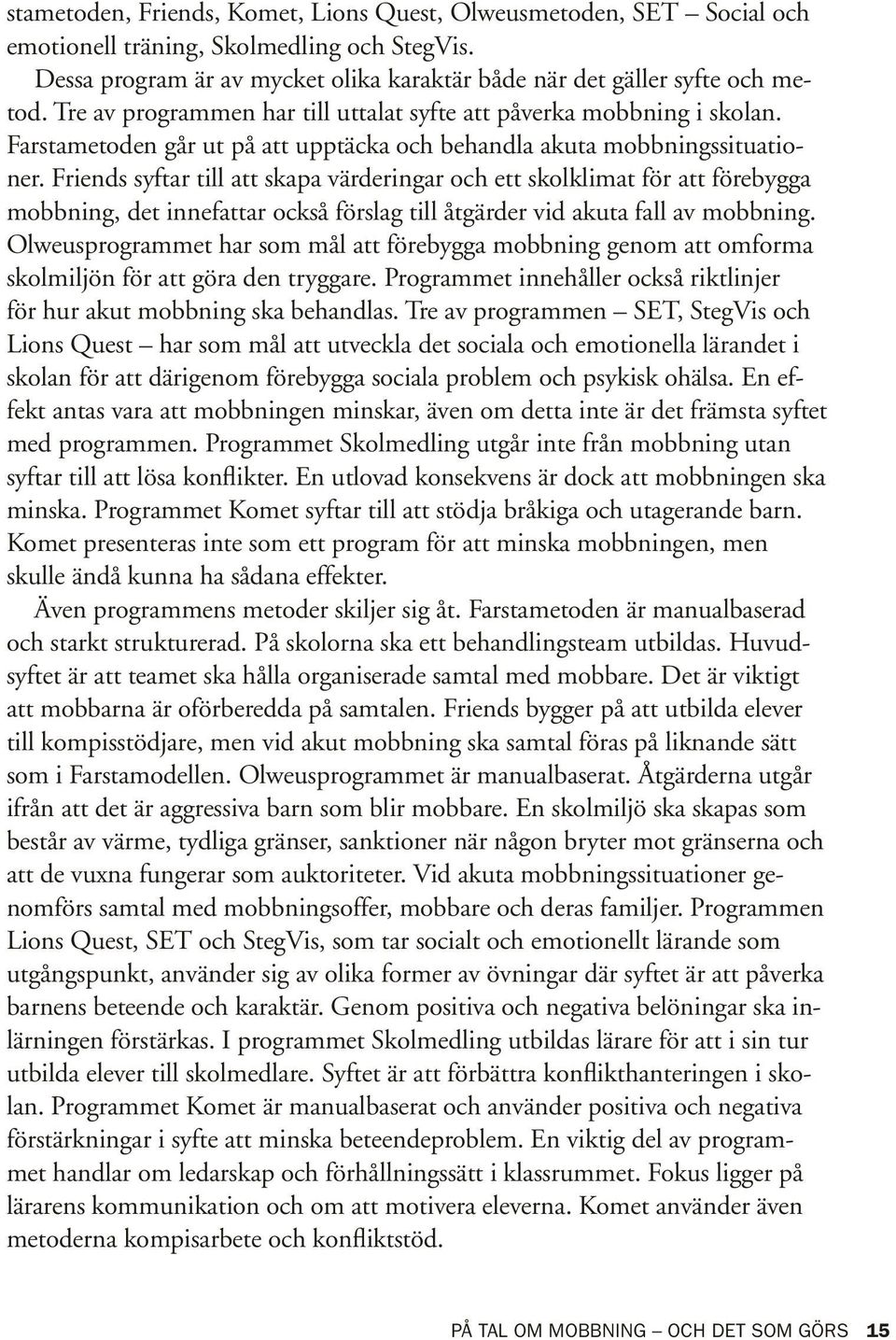 Friends syftar till att skapa värderingar och ett skolklimat för att förebygga mobbning, det innefattar också förslag till åtgärder vid akuta fall av mobbning.