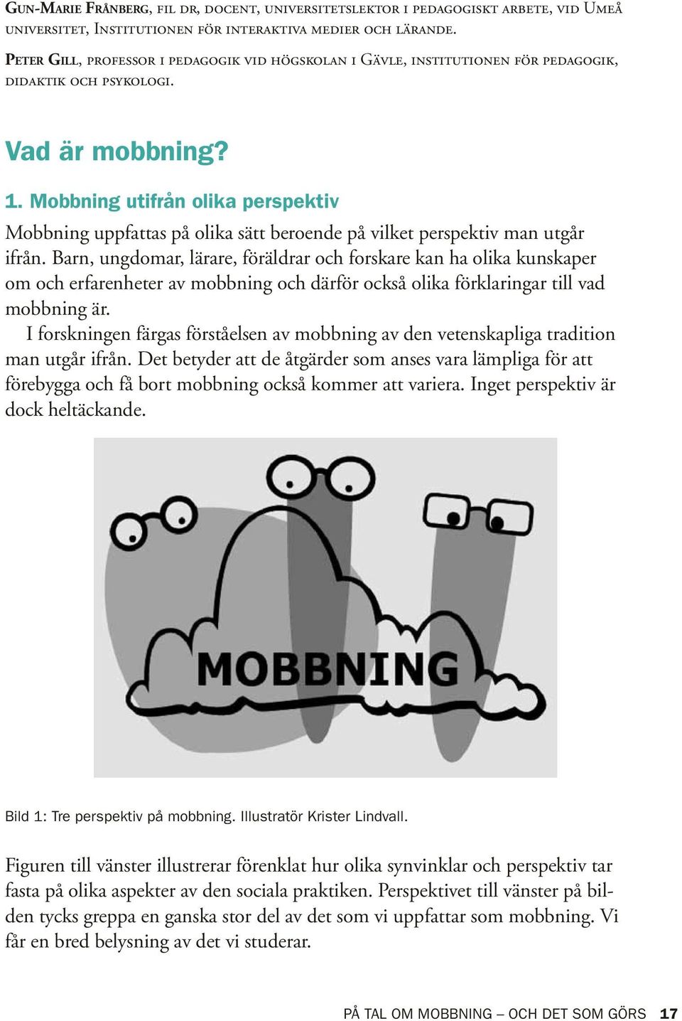 Mobbning utifrån olika perspektiv Mobbning uppfattas på olika sätt beroende på vilket perspektiv man utgår ifrån.