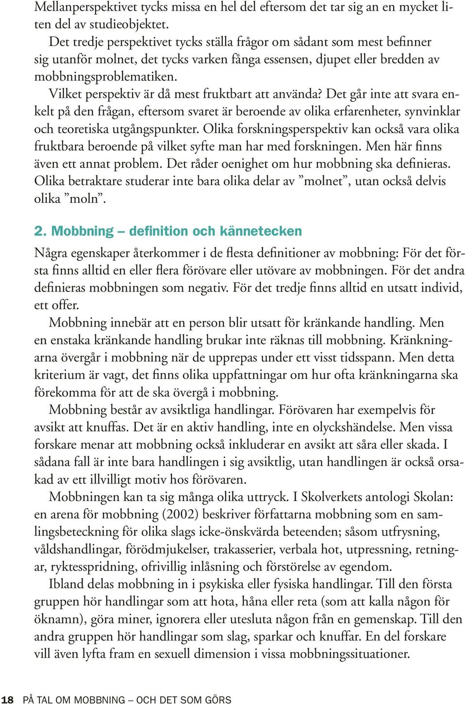 Vilket perspektiv är då mest fruktbart att använda? Det går inte att svara enkelt på den frågan, eftersom svaret är beroende av olika erfarenheter, synvinklar och teoretiska utgångspunkter.