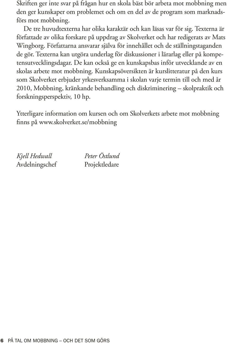 Författarna ansvarar själva för innehållet och de ställningstaganden de gör. Texterna kan utgöra underlag för diskussioner i lärarlag eller på kompetensutvecklingsdagar.