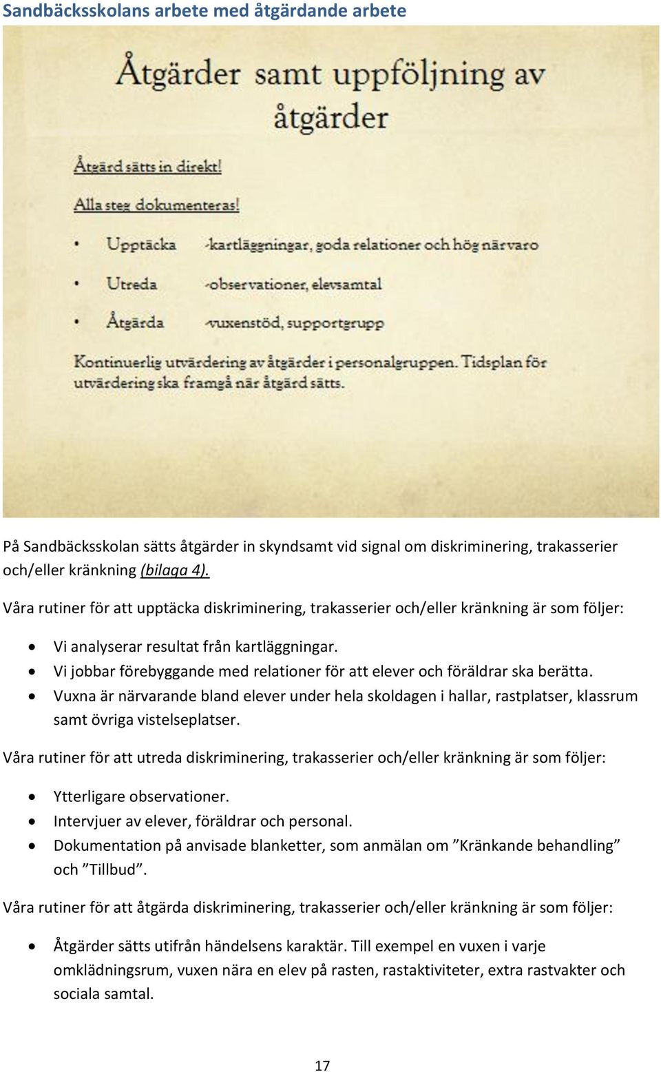 Vi jobbar förebyggande med relationer för att elever och föräldrar ska berätta. Vuxna är närvarande bland elever under hela skoldagen i hallar, rastplatser, klassrum samt övriga vistelseplatser.