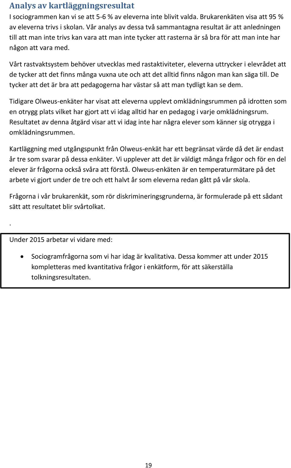 Vårt rastvaktsystem behöver utvecklas med rastaktiviteter, eleverna uttrycker i elevrådet att de tycker att det finns många vuxna ute och att det alltid finns någon man kan säga till.