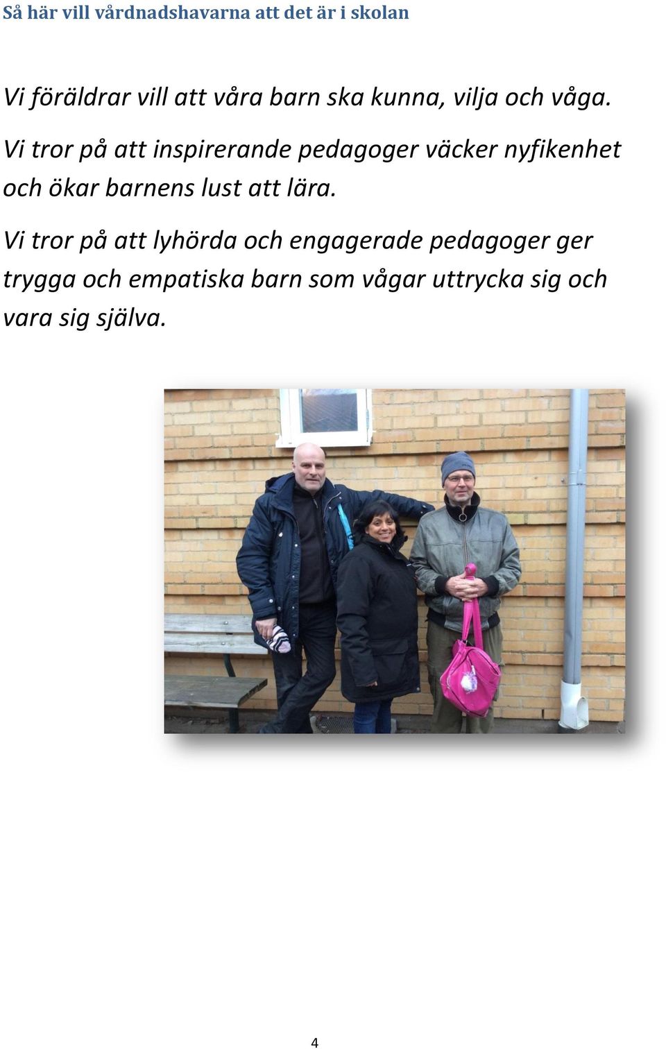 Vi tror på att inspirerande pedagoger väcker nyfikenhet och ökar barnens lust