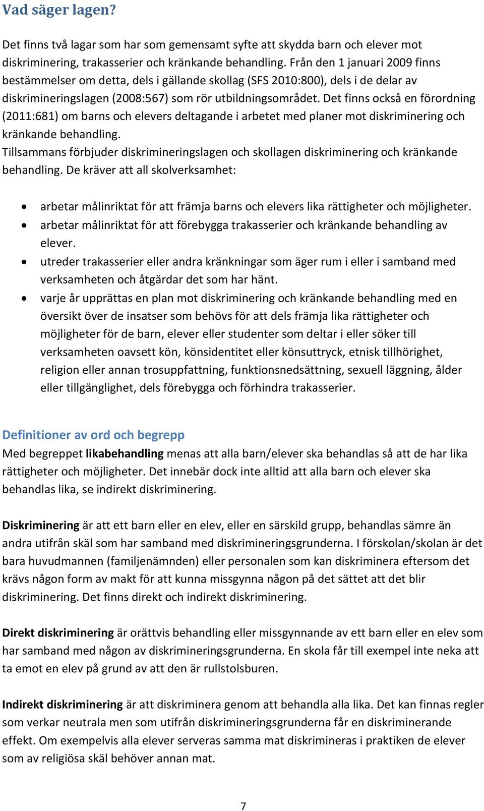 Det finns också en förordning (2011:681) om barns och elevers deltagande i arbetet med planer mot diskriminering och kränkande behandling.