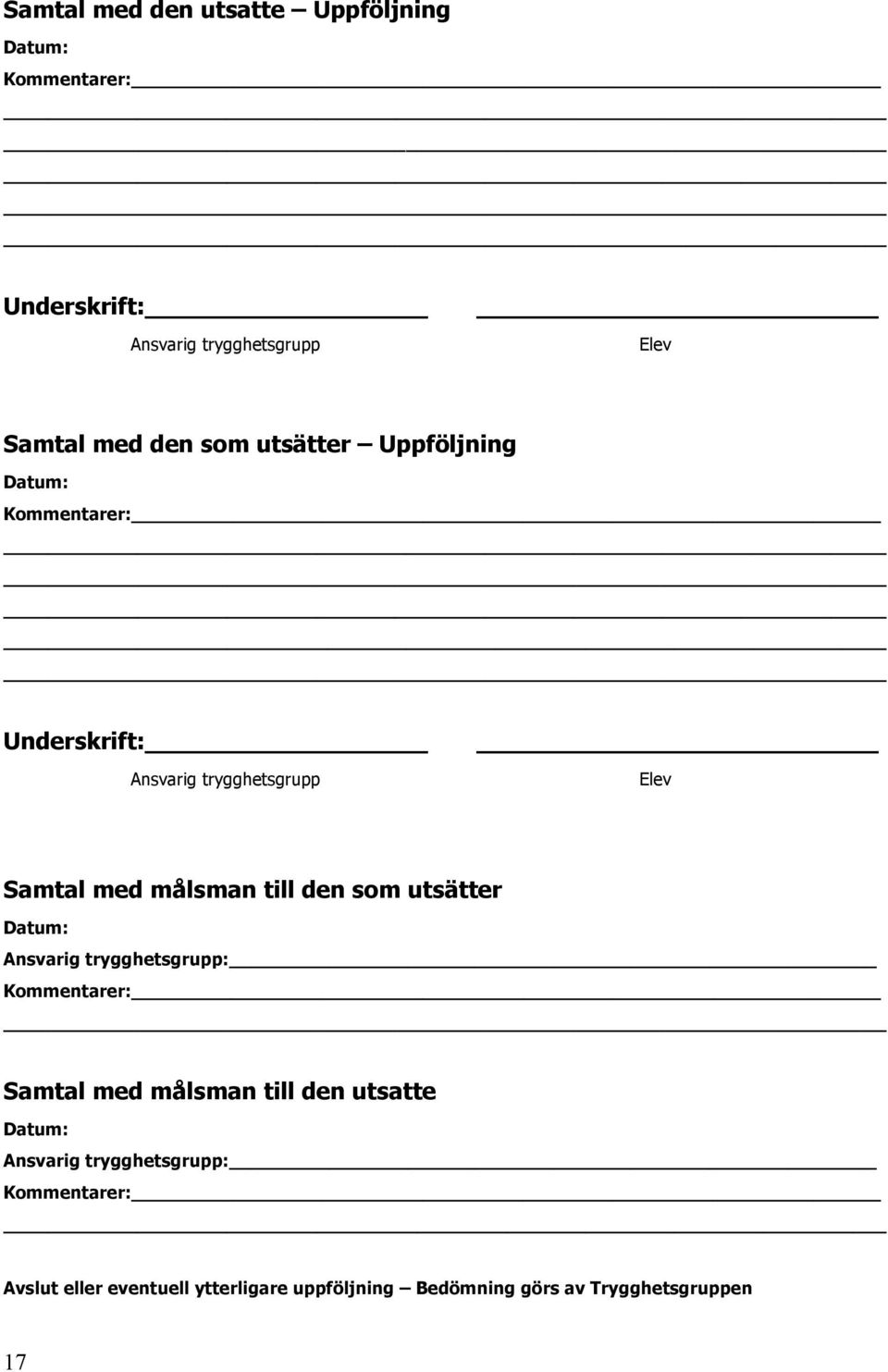 den som utsätter Datum: Ansvarig trygghetsgrupp: Kommentarer: Samtal med målsman till den utsatte Datum: