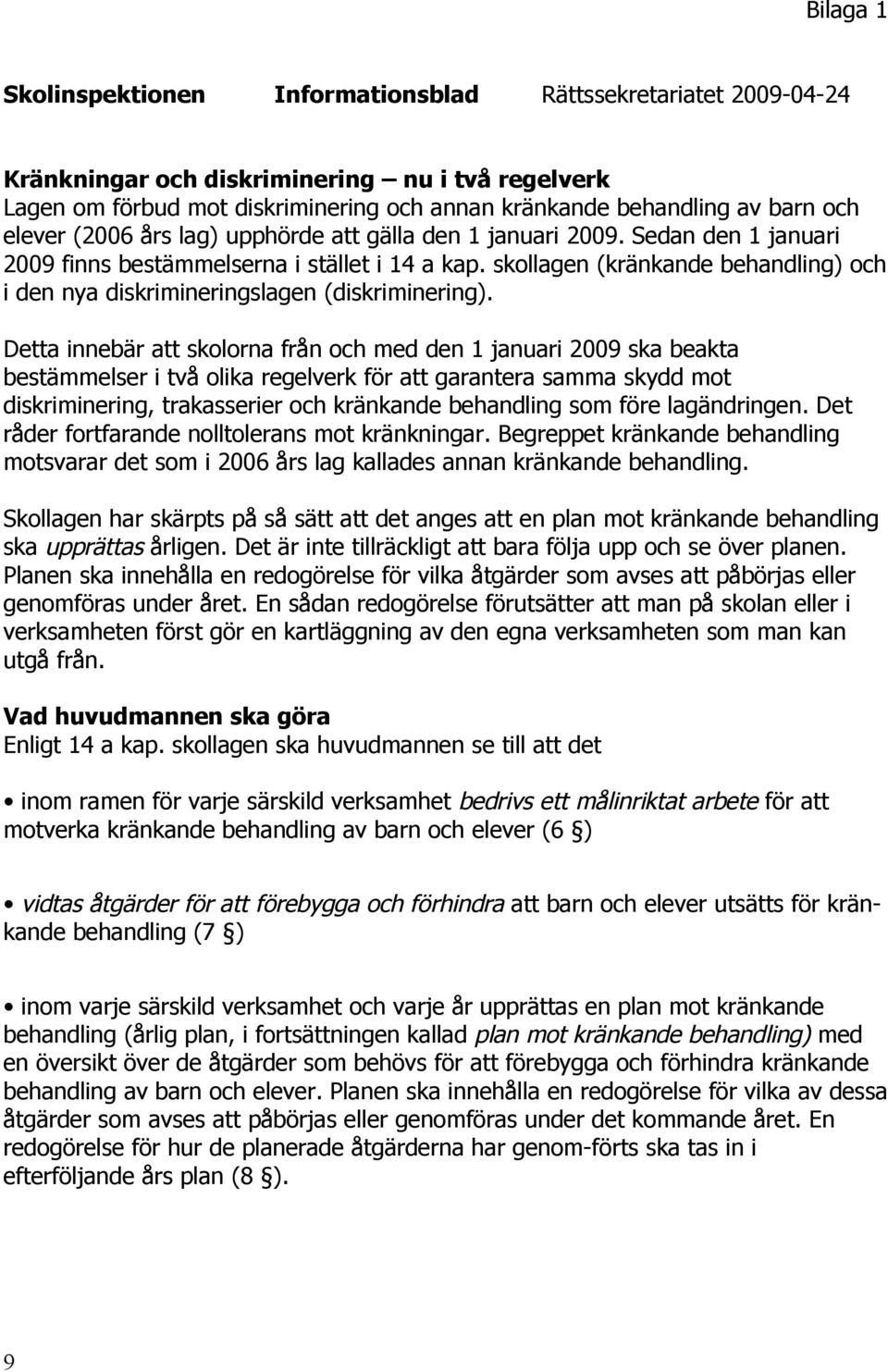 skollagen (kränkande behandling) och i den nya diskrimineringslagen (diskriminering).