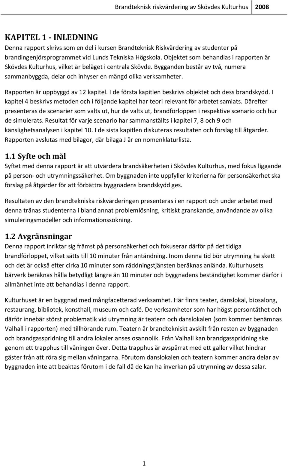 Rapporten är uppbyggd av 12 kapitel. I de första kapitlen beskrivs objektet och dess brandskydd. I kapitel 4 beskrivs metoden och i följande kapitel har teori relevant för arbetet samlats.