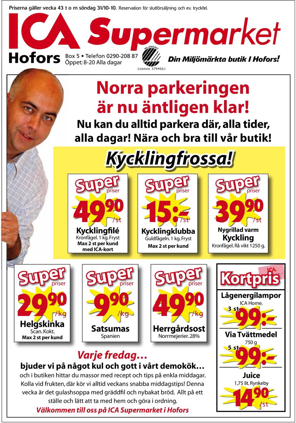 3 för 22:- NÖTFÄRS Tvättmedel 600-750 ml, Nu kan du alltid parkera där, alla tider, Comfort 1000 ml. alla dagar! Nära och bra till vår butik! Ursprung Sverige. Ca 1600 g. 45:- Kycklingfrossa!