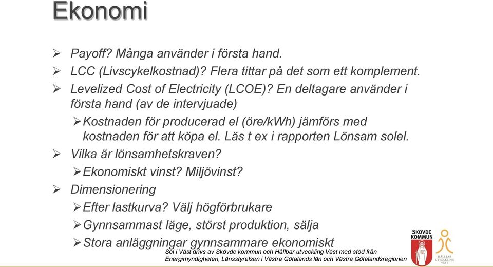 En deltagare använder i första hand (av de intervjuade) Kostnaden för producerad el (öre/kwh) jämförs med kostnaden för att