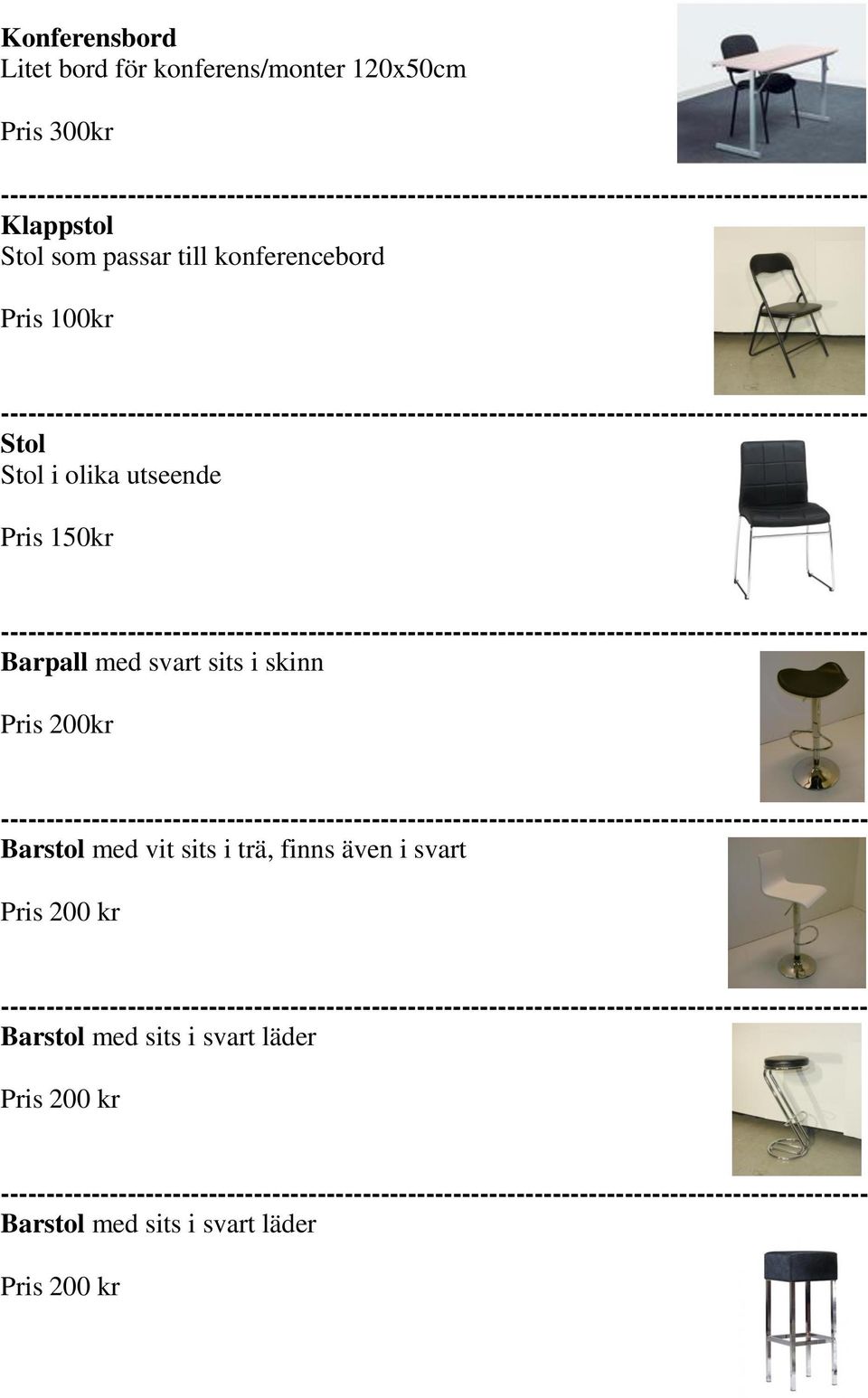 med svart sits i skinn Pris 200kr Barstol med vit sits i trä, finns även i svart Pris