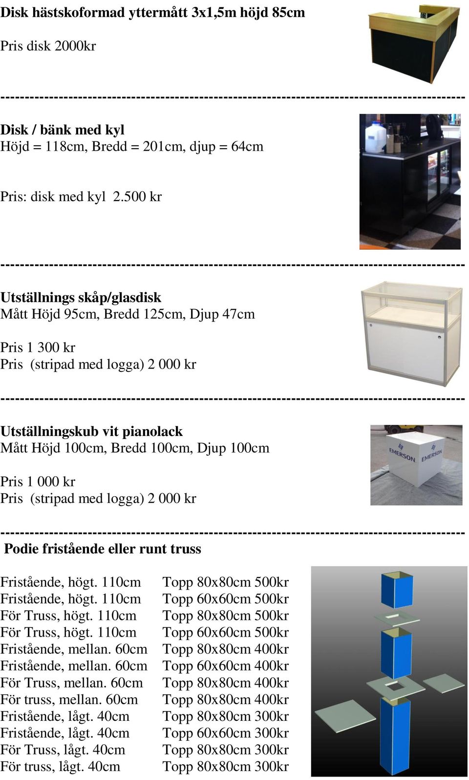 000 kr Pris (stripad med logga) 2 000 kr Podie fristående eller runt truss Fristående, högt. 110cm Fristående, högt. 110cm För Truss, högt. 110cm För Truss, högt. 110cm Fristående, mellan.