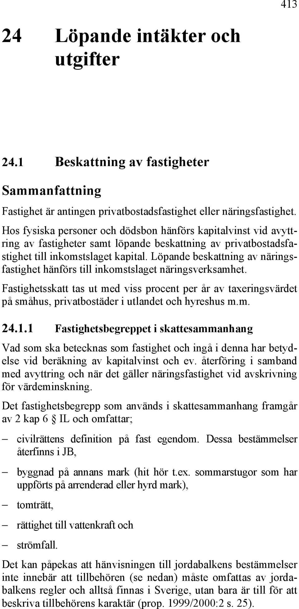 Löpande beskattning av näringsfastighet hänförs till inkomstslaget näringsverksamhet.