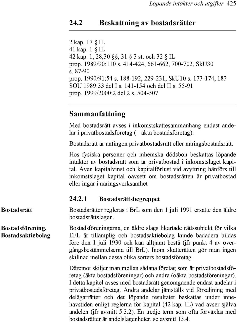 504-507 Sammanfattning Med bostadsrätt avses i inkomstskattesammanhang endast andelar i privatbostadsföretag (= äkta bostadsföretag).