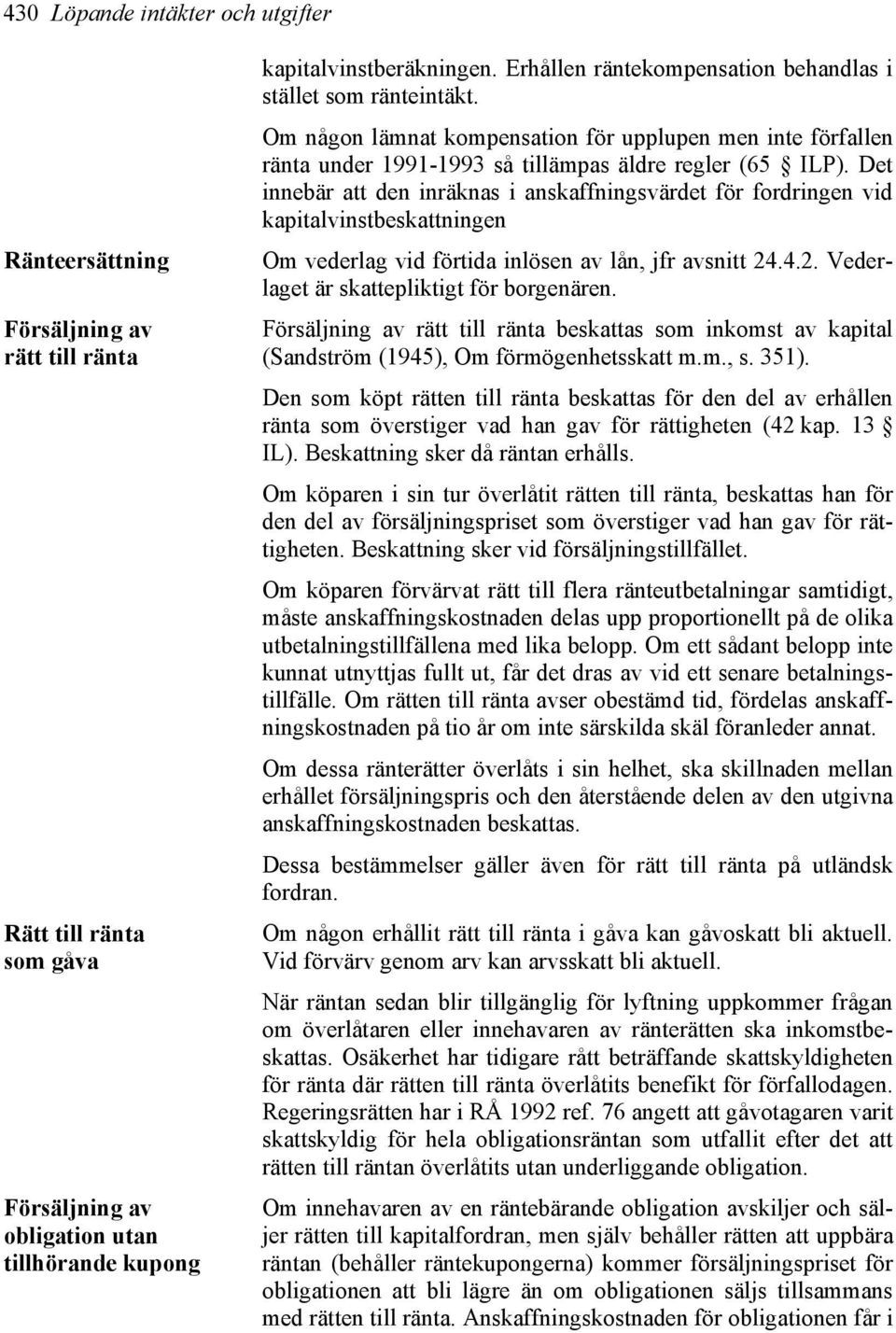 Det innebär att den inräknas i anskaffningsvärdet för fordringen vid kapitalvinstbeskattningen Om vederlag vid förtida inlösen av lån, jfr avsnitt 24.4.2. Vederlaget är skattepliktigt för borgenären.