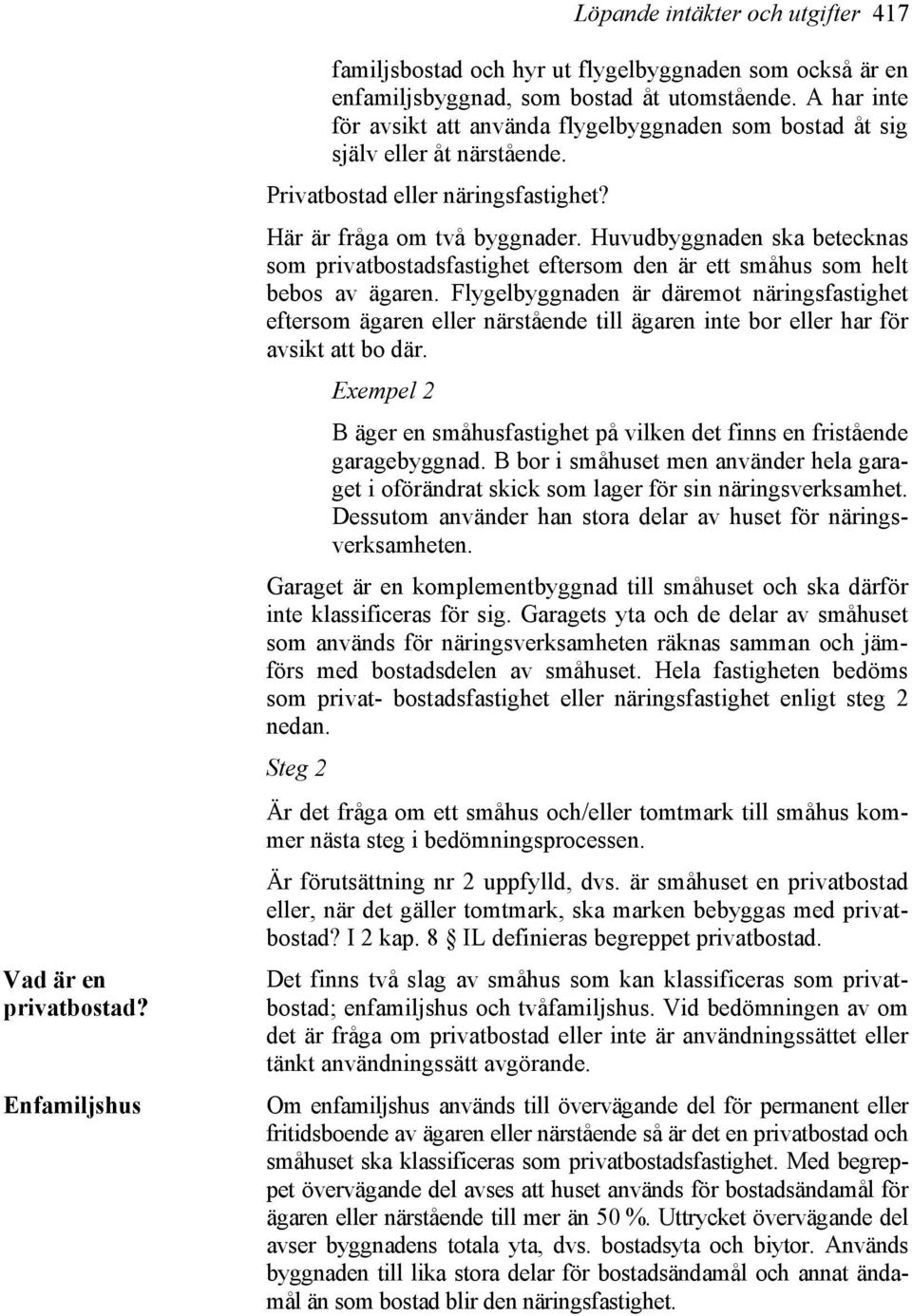 Huvudbyggnaden ska betecknas som privatbostadsfastighet eftersom den är ett småhus som helt bebos av ägaren.