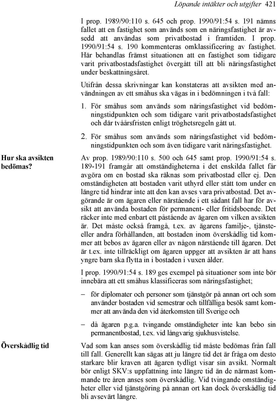 Här behandlas främst situationen att en fastighet som tidigare varit privatbostadsfastighet övergått till att bli näringsfastighet under beskattningsåret.