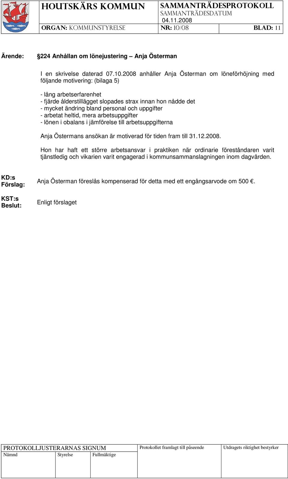 2008 anhåller Anja Österman om löneförhöjning med följande motivering: (bilaga 5) - lång arbetserfarenhet - fjärde ålderstillägget slopades strax innan hon nådde det - mycket