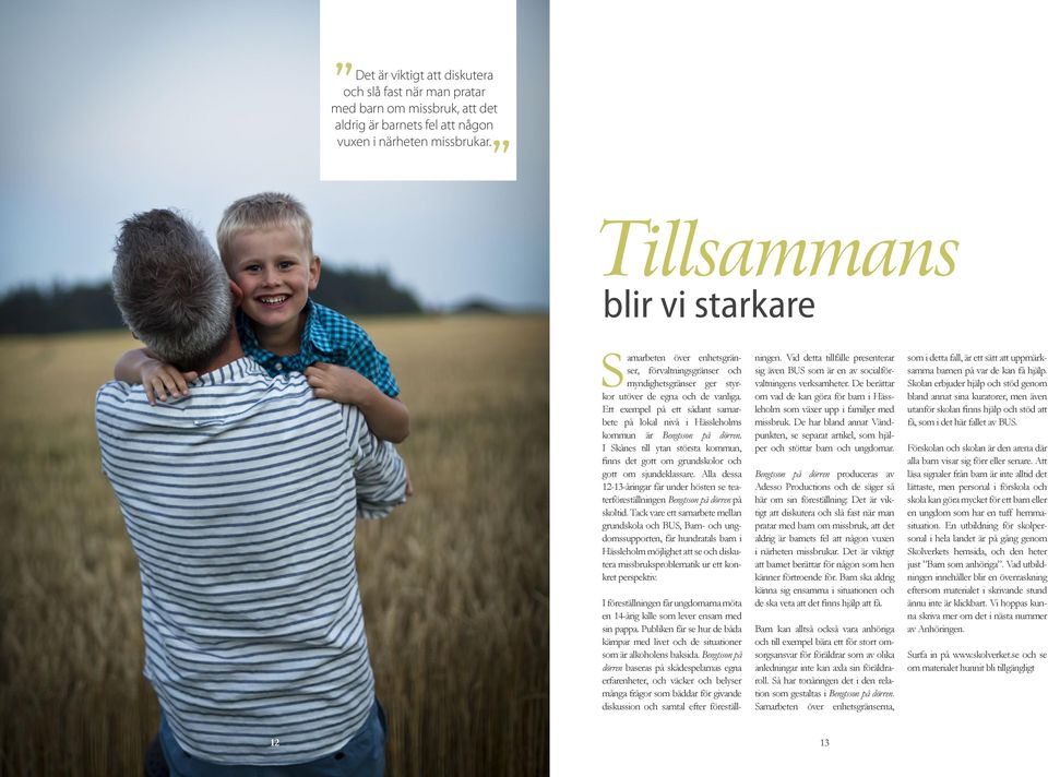 Ett exempel på ett sådant samarbete på lokal nivå i Hässleholms kommun är Bengtsson på dörren. I Skånes till ytan största kommun, finns det gott om grundskolor och gott om sjundeklassare.